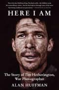 Here I Am: The Story of Tim Hetherington by Alan Hoffman