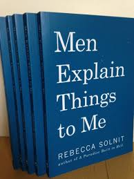 Men Explain Things to Me by  Rebecca Solnit 